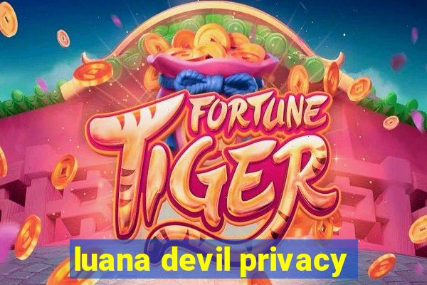 luana devil privacy